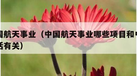 中国航天事业（中国航天事业哪些项目和中国神话有关）