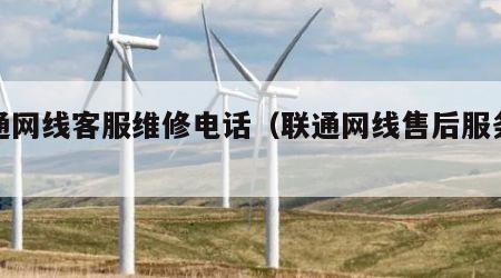联通网线客服维修电话（联通网线售后服务电话）
