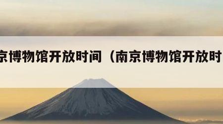 南京博物馆开放时间（南京博物馆开放时间?）