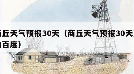 商丘天气预报30天（商丘天气预报30天查询百度）