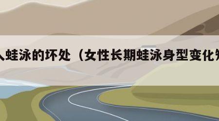 女人蛙泳的坏处（女性长期蛙泳身型变化知乎）