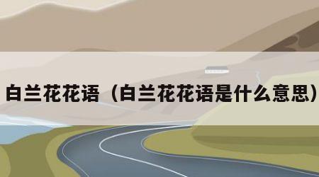 白兰花花语（白兰花花语是什么意思）