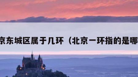 北京东城区属于几环（北京一环指的是哪里）