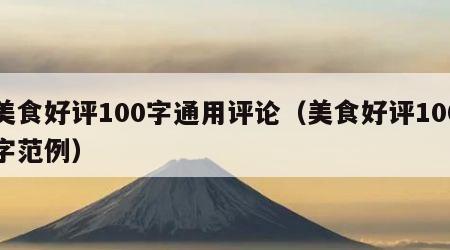 美食好评100字通用评论（美食好评100字范例）