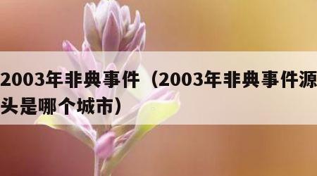 2003年非典事件（2003年非典事件源头是哪个城市）