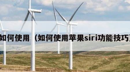 如何使用（如何使用苹果siri功能技巧）