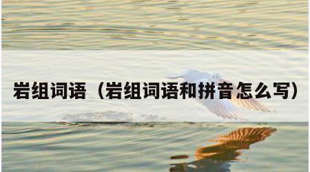岩组词语（岩组词语和拼音怎么写）