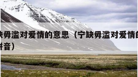 宁缺毋滥对爱情的意思（宁缺毋滥对爱情的意思拼音）