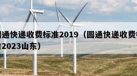 圆通快递收费标准2019（圆通快递收费标准2023山东）