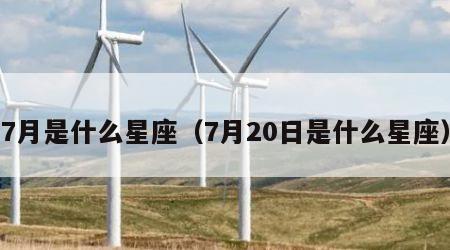 7月是什么星座（7月20日是什么星座）