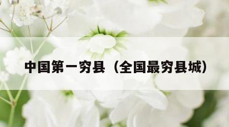 中国第一穷县（全国最穷县城）