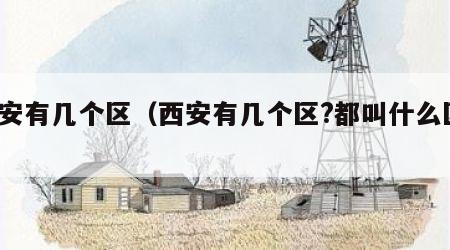 西安有几个区（西安有几个区?都叫什么区?）