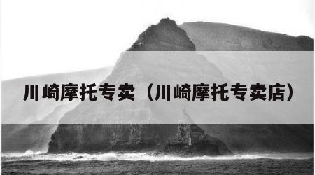 川崎摩托专卖（川崎摩托专卖店）