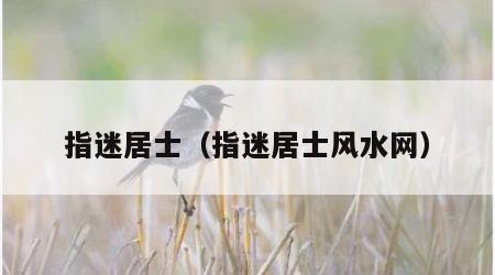 指迷居士（指迷居士风水网）