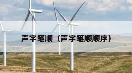 声字笔顺（声字笔顺顺序）