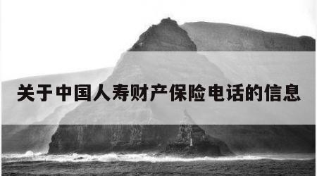 关于中国人寿财产保险电话的信息