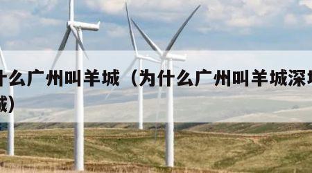 为什么广州叫羊城（为什么广州叫羊城深圳叫鹏城）