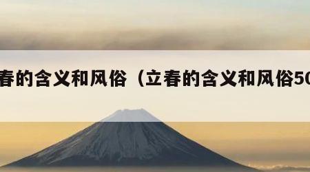 立春的含义和风俗（立春的含义和风俗50字）