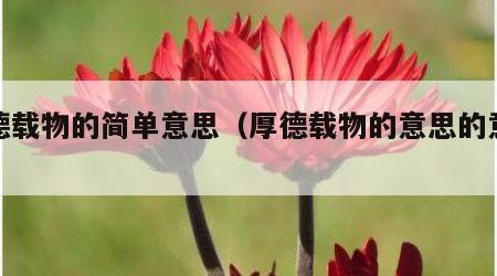 厚德载物的简单意思（厚德载物的意思的意思）