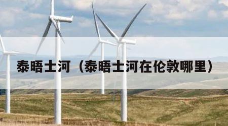 泰晤士河（泰晤士河在伦敦哪里）