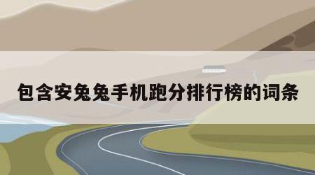 包含安兔兔手机跑分排行榜的词条