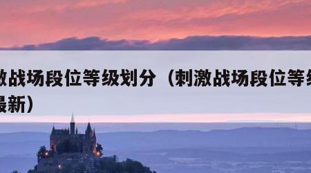 刺激战场段位等级划分（刺激战场段位等级划分最新）