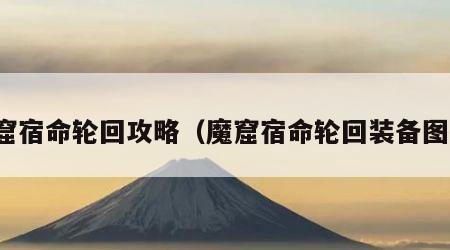 魔窟宿命轮回攻略（魔窟宿命轮回装备图鉴）