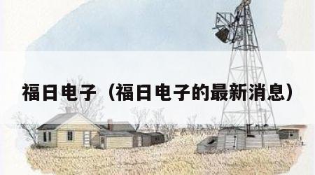 福日电子（福日电子的最新消息）