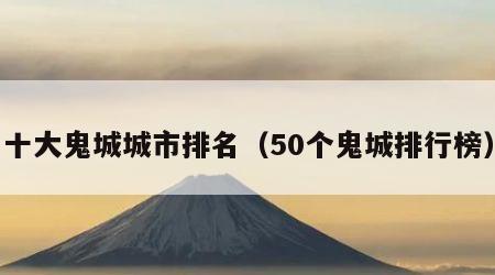十大鬼城城市排名（50个鬼城排行榜）