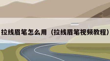 拉线眉笔怎么用（拉线眉笔视频教程）
