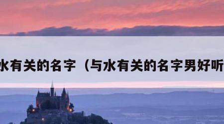与水有关的名字（与水有关的名字男好听的）