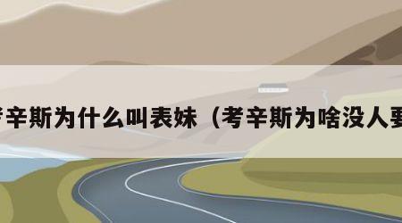 考辛斯为什么叫表妹（考辛斯为啥没人要）