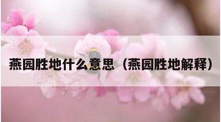 燕园胜地什么意思（燕园胜地解释）