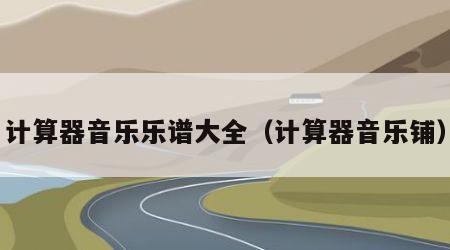 计算器音乐乐谱大全（计算器音乐铺）
