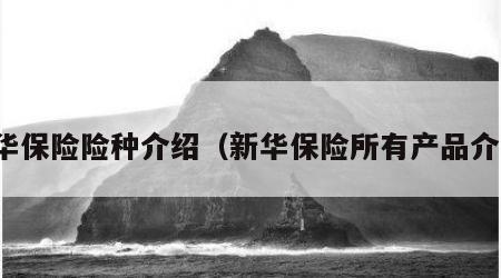 新华保险险种介绍（新华保险所有产品介绍）