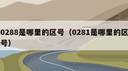 0288是哪里的区号（0281是哪里的区号）