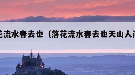 落花流水春去也（落花流水春去也天山人间诗句）