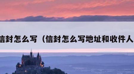 信封怎么写（信封怎么写地址和收件人）