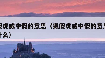 狐假虎威中假的意思（狐假虎威中假的意思是指什么）