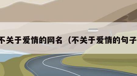 不关于爱情的网名（不关于爱情的句子）