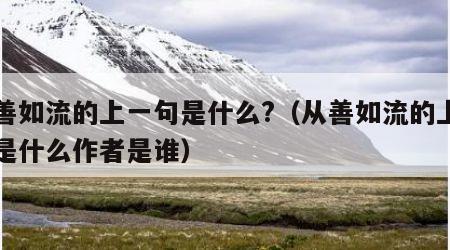 从善如流的上一句是什么?（从善如流的上一句是什么作者是谁）