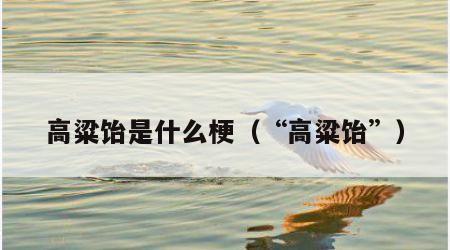 高粱饴是什么梗（“高粱饴”）