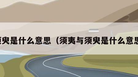 须臾是什么意思（须夷与须臾是什么意思）