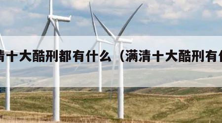 满清十大酷刑都有什么（满清十大酷刑有什么翁）