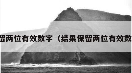 保留两位有效数字（结果保留两位有效数字）