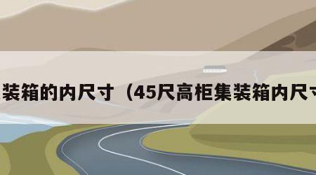 集装箱的内尺寸（45尺高柜集装箱内尺寸）