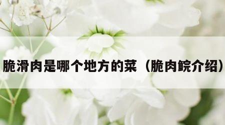 脆滑肉是哪个地方的菜（脆肉鲩介绍）