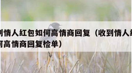 收到情人红包如何高情商回复（收到情人红包如何高情商回复检单）