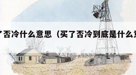 买了否冷什么意思（买了否冷到底是什么意思）