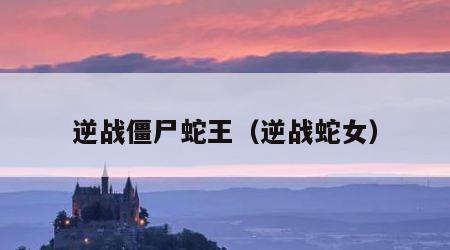 逆战僵尸蛇王（逆战蛇女）